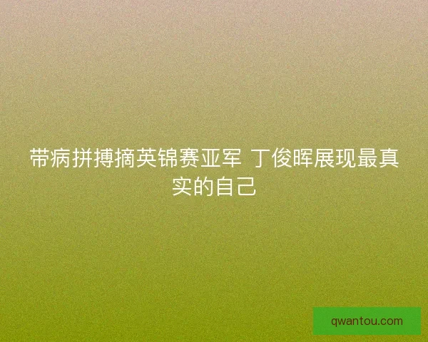 带病拼搏摘英锦赛亚军 丁俊晖展现最真实的自己 带病拼搏摘英锦赛亚军 丁俊晖展现最真实的自己